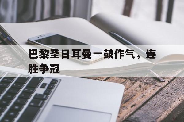 巴黎圣日耳曼一鼓作气，连胜争冠